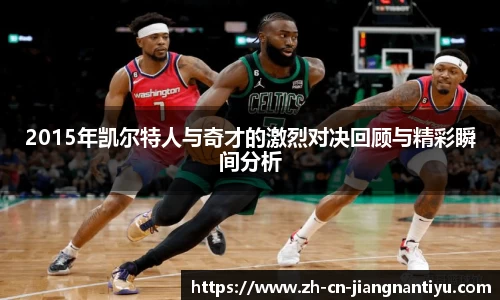 2015年凯尔特人与奇才的激烈对决回顾与精彩瞬间分析